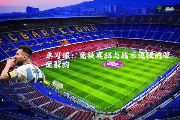 单刀球：竞技真相与战术逻辑的深度解构
