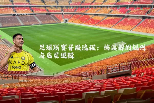 足球联赛晋级流程：被误解的规则与底层逻辑