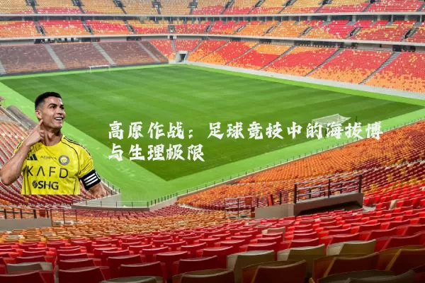 高原作战：足球竞技中的海拔博弈与生理极限